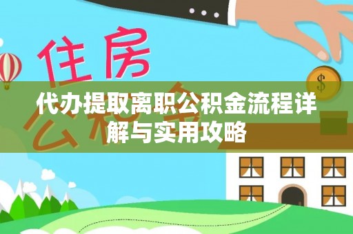 平泉代办提取离职公积金流程详解与实用攻略