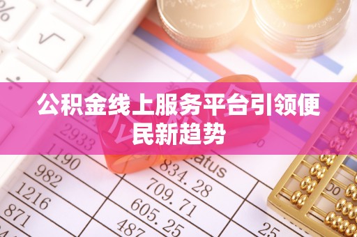 平泉公积金线上服务平台引领便民新趋势