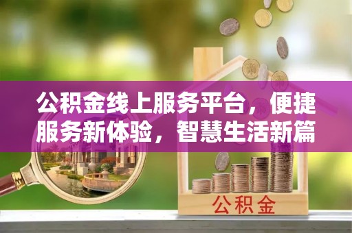 平泉公积金线上服务平台，便捷服务新体验，智慧生活新篇章