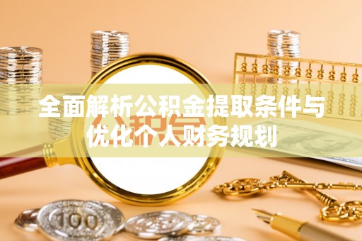 平泉全面解析公积金提取条件与优化个人财务规划