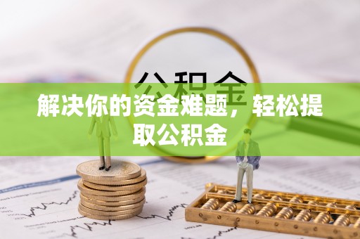 平泉解决你的资金难题，轻松提取公积金