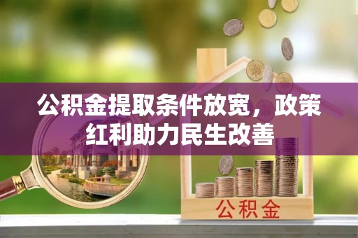 平泉公积金提取条件放宽，政策红利助力民生改善