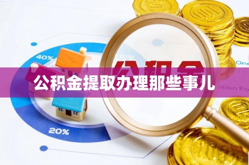 平泉公积金提取办理那些事儿