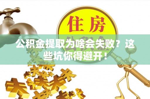 平泉公积金提取为啥会失败？这些坑你得避开！