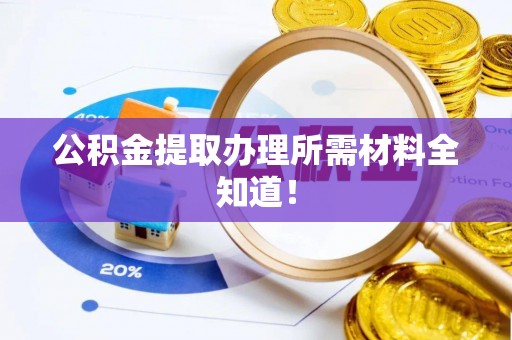 平泉公积金提取办理所需材料全知道！