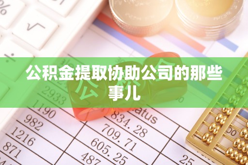 平泉公积金提取协助公司的那些事儿
