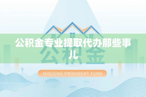 平泉公积金专业提取代办那些事儿