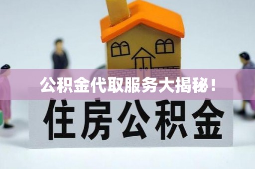 平泉公积金代取服务大揭秘！