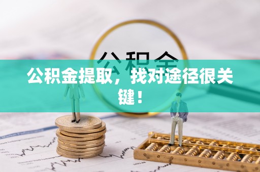 平泉公积金提取，找对途径很关键！
