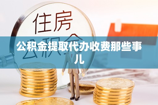 平泉公积金提取代办收费那些事儿