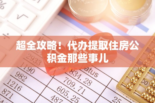 平泉超全攻略！代办提取住房公积金那些事儿