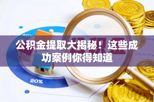 平泉公积金提取大揭秘！这些成功案例你得知道