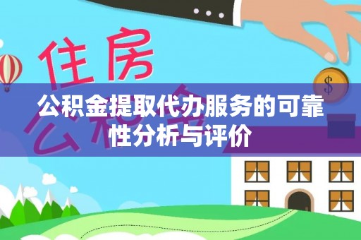 平泉公积金提取代办服务的可靠性分析与评价