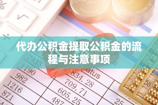 平泉代办公积金提取公积金的流程与注意事项