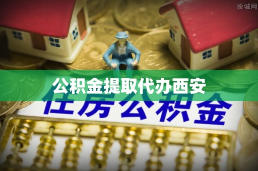 平泉公积金提取代办西安