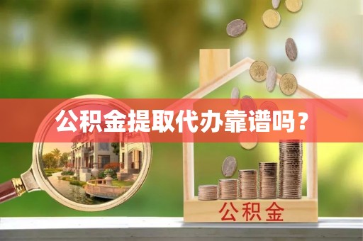平泉公积金提取代办靠谱吗？
