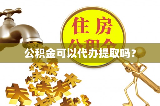 平泉公积金可以代办提取吗？
