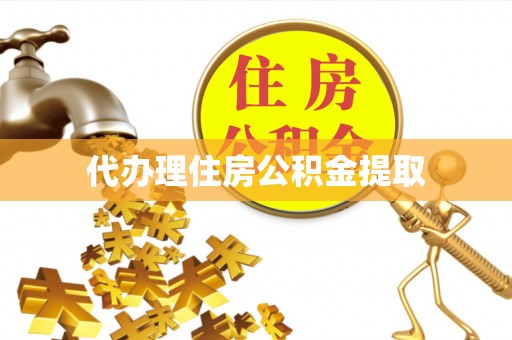 平泉代办理住房公积金提取
