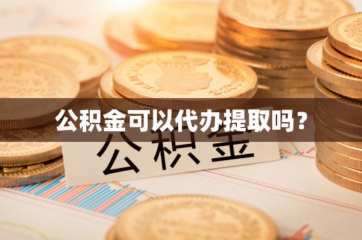 平泉公积金可以代办提取吗？