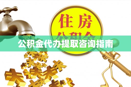 平泉公积金代办提取咨询指南